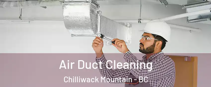 Air Duct Cleaning Chilliwack Mountain - BC