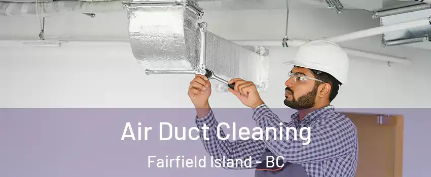 Air Duct Cleaning Fairfield Island - BC