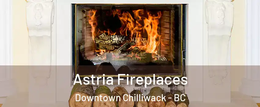 Astria Fireplaces Downtown Chilliwack - BC