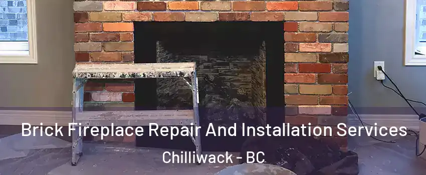 Brick Fireplace Repair And Installation Services Chilliwack - BC
