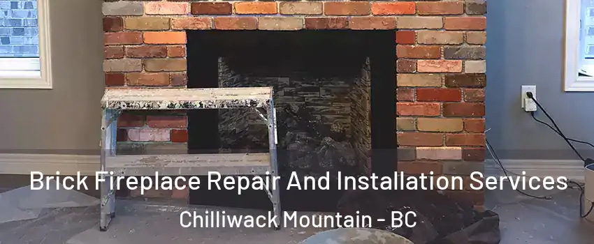 Brick Fireplace Repair And Installation Services Chilliwack Mountain - BC