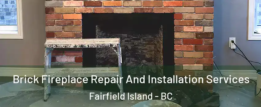 Brick Fireplace Repair And Installation Services Fairfield Island - BC