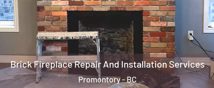 Brick Fireplace Repair And Installation Services Promontory - BC
