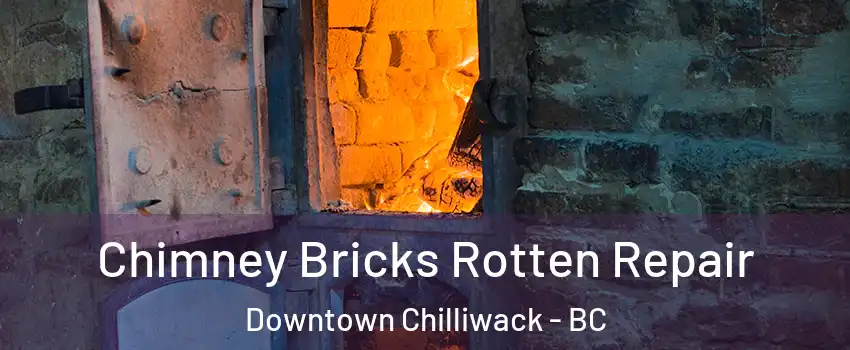 Chimney Bricks Rotten Repair Downtown Chilliwack - BC