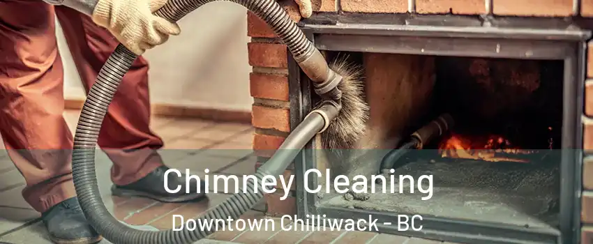 Chimney Cleaning Downtown Chilliwack - BC