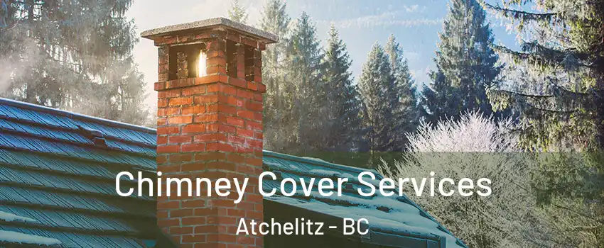 Chimney Cover Services Atchelitz - BC