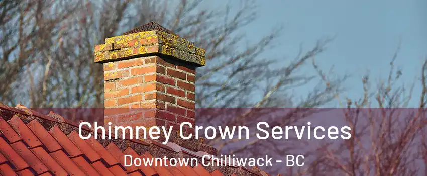 Chimney Crown Services Downtown Chilliwack - BC