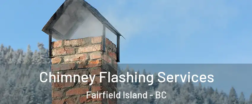Chimney Flashing Services Fairfield Island - BC