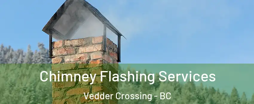 Chimney Flashing Services Vedder Crossing - BC