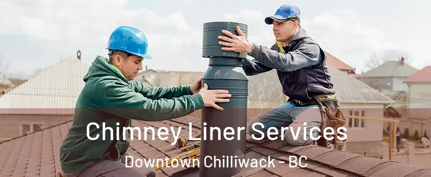  Chimney Liner Services Downtown Chilliwack - BC