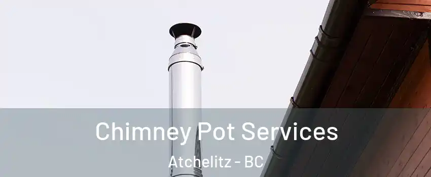 Chimney Pot Services Atchelitz - BC