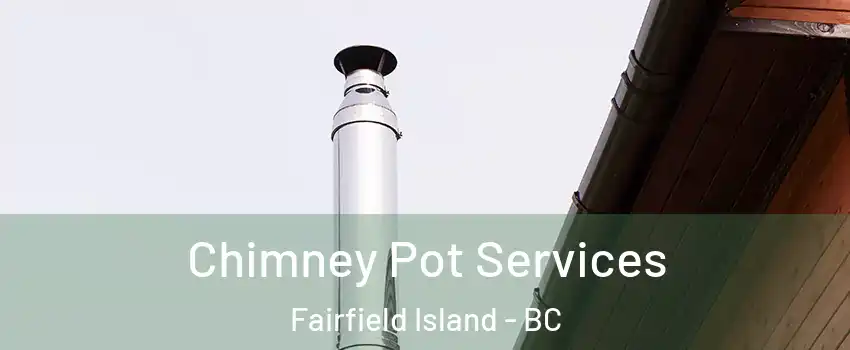  Chimney Pot Services Fairfield Island - BC