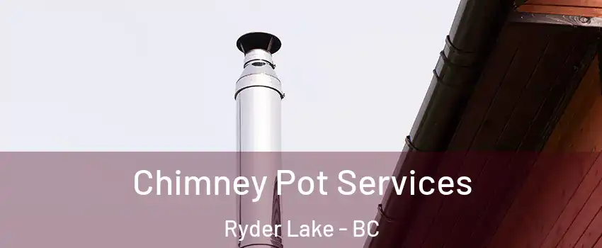 Chimney Pot Services Ryder Lake - BC