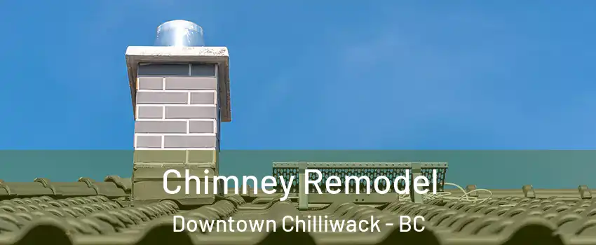 Chimney Remodel Downtown Chilliwack - BC