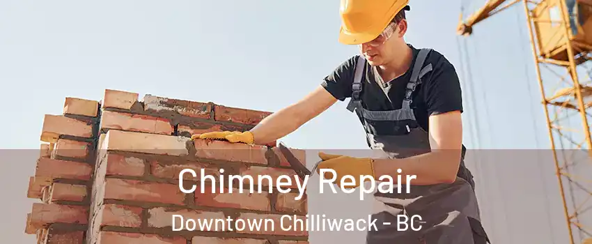 Chimney Repair Downtown Chilliwack - BC