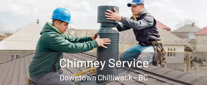Chimney Service Downtown Chilliwack - BC