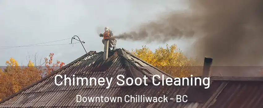 Chimney Soot Cleaning Downtown Chilliwack - BC