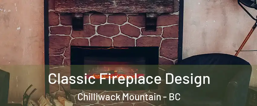 Classic Fireplace Design Chilliwack Mountain - BC