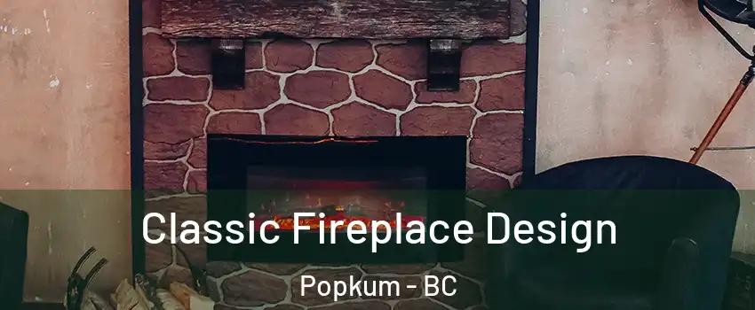 Classic Fireplace Design Popkum - BC