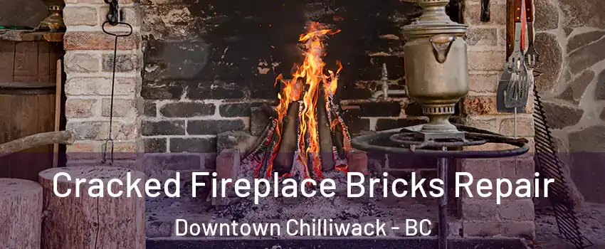 Cracked Fireplace Bricks Repair Downtown Chilliwack - BC
