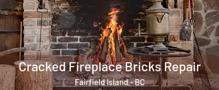 Cracked Fireplace Bricks Repair Fairfield Island - BC