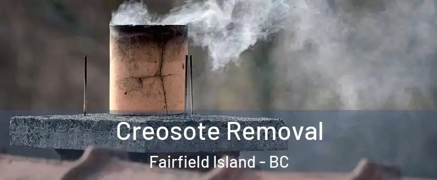 Creosote Removal Fairfield Island - BC