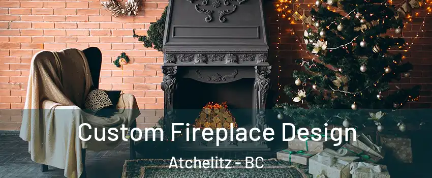 Custom Fireplace Design Atchelitz - BC