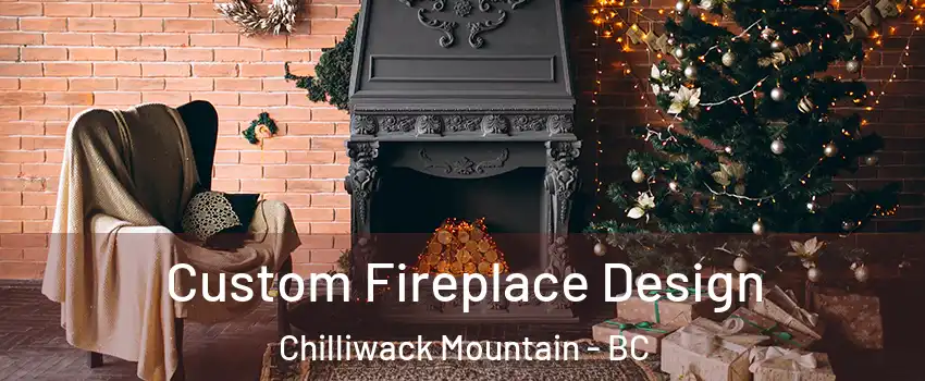 Custom Fireplace Design Chilliwack Mountain - BC