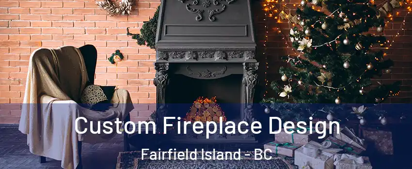 Custom Fireplace Design Fairfield Island - BC