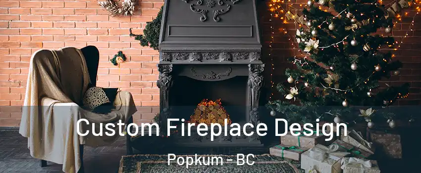 Custom Fireplace Design Popkum - BC