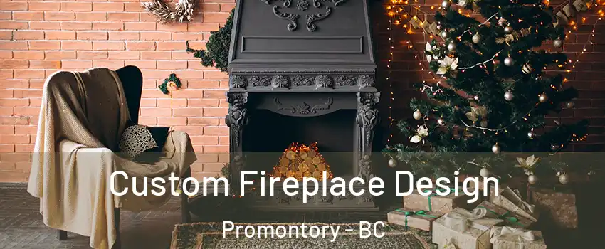 Custom Fireplace Design Promontory - BC