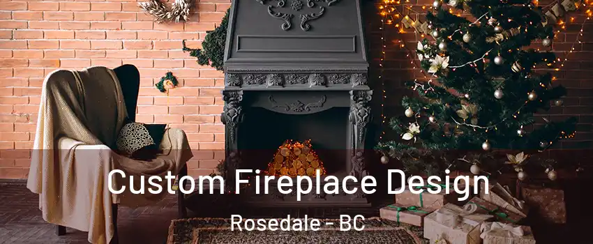 Custom Fireplace Design Rosedale - BC