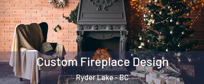 Custom Fireplace Design Ryder Lake - BC