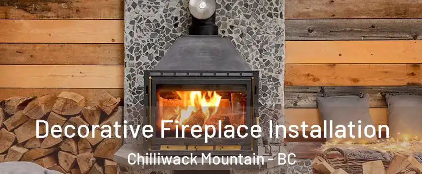 Decorative Fireplace Installation Chilliwack Mountain - BC
