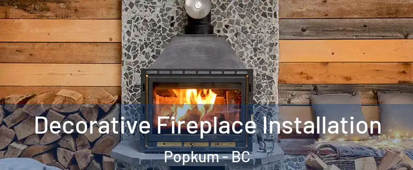 Decorative Fireplace Installation Popkum - BC