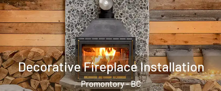 Decorative Fireplace Installation Promontory - BC