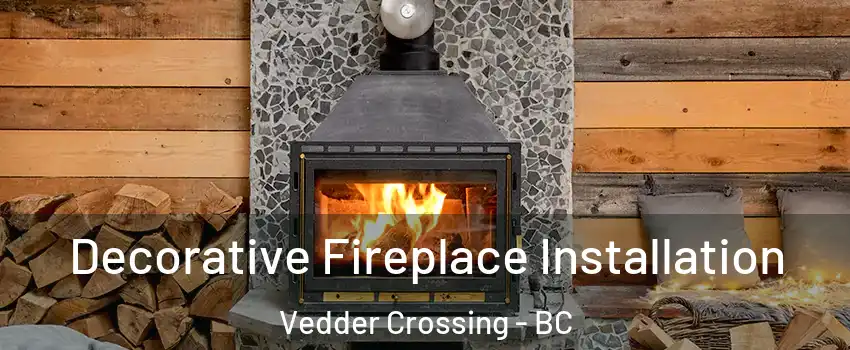 Decorative Fireplace Installation Vedder Crossing - BC