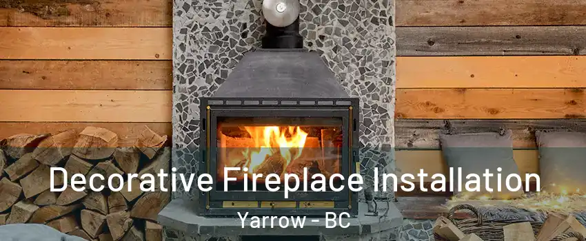 Decorative Fireplace Installation Yarrow - BC