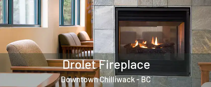 Drolet Fireplace Downtown Chilliwack - BC