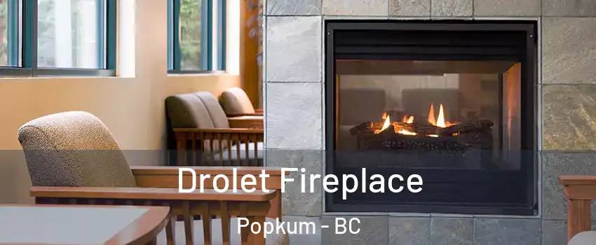 Drolet Fireplace Popkum - BC
