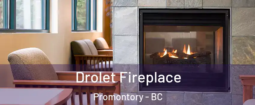Drolet Fireplace Promontory - BC