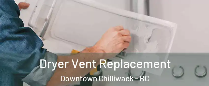 Dryer Vent Replacement Downtown Chilliwack - BC