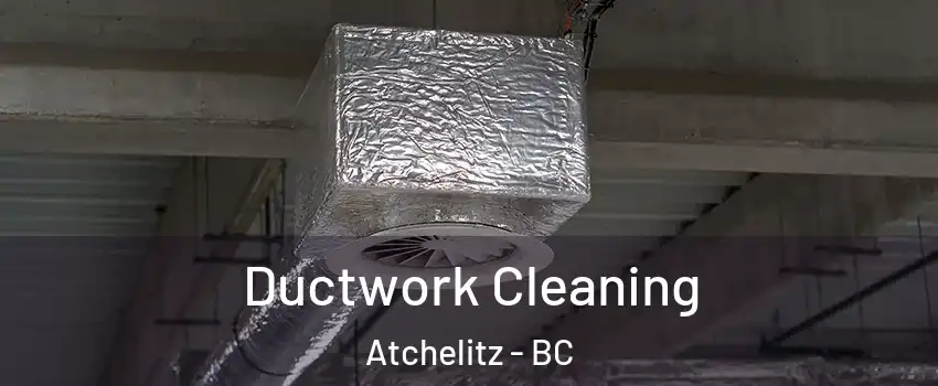 Ductwork Cleaning Atchelitz - BC
