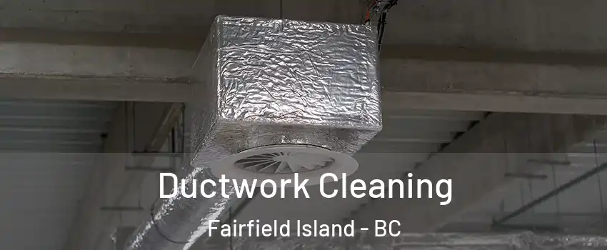 Ductwork Cleaning Fairfield Island - BC