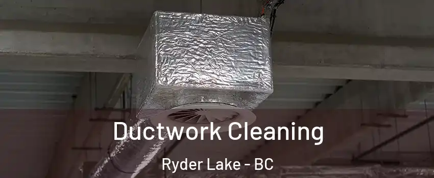 Ductwork Cleaning Ryder Lake - BC