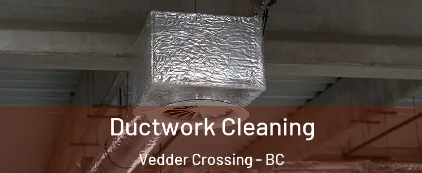 Ductwork Cleaning Vedder Crossing - BC