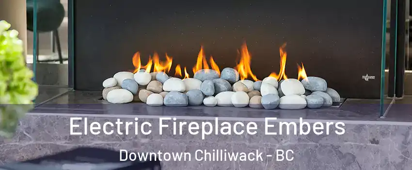 Electric Fireplace Embers Downtown Chilliwack - BC