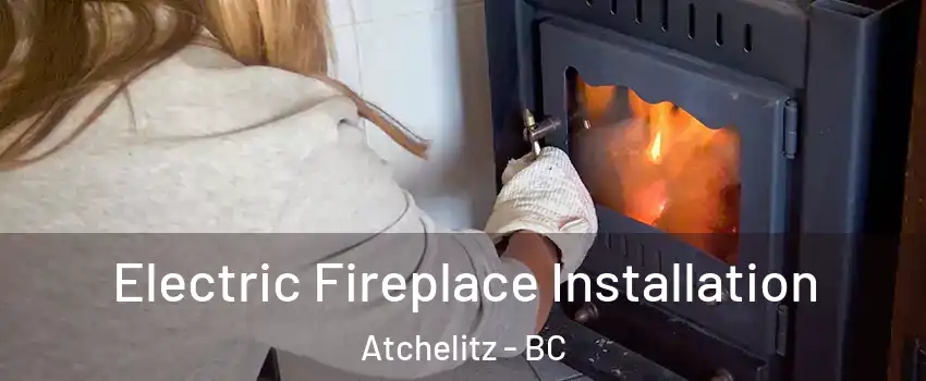 Electric Fireplace Installation Atchelitz - BC