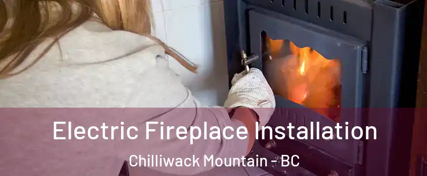 Electric Fireplace Installation Chilliwack Mountain - BC