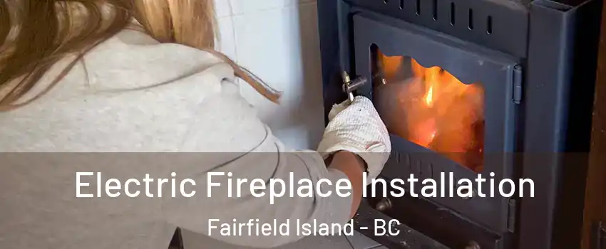  Electric Fireplace Installation Fairfield Island - BC
